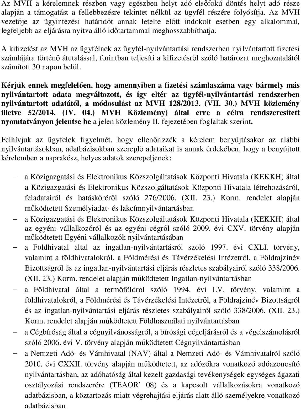 A kifizetést az MVH az ügyfélnek az ügyfél-nyilvántartási rendszerben nyilvántartott fizetési számlájára történő átutalással, forintban teljesíti a kifizetésről szóló határozat meghozatalától