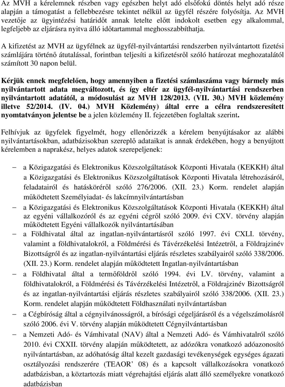 A kifizetést az MVH az ügyfélnek az ügyfél-nyilvántartási rendszerben nyilvántartott fizetési számlájára történő átutalással, forintban teljesíti a kifizetésről szóló határozat meghozatalától