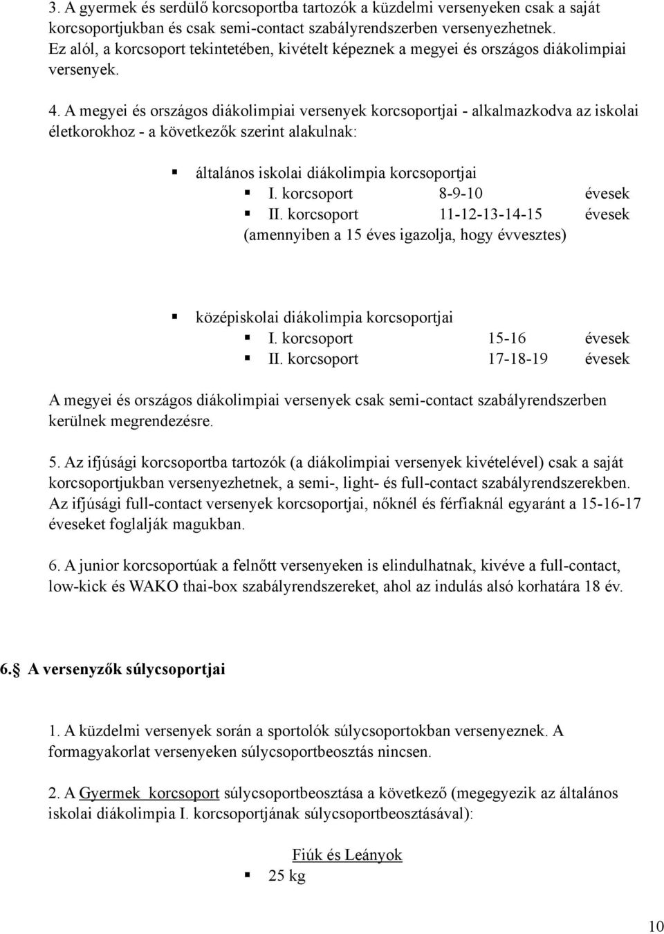 A megyei és országos diákolimpiai versenyek korcsoportjai - alkalmazkodva az iskolai életkorokhoz - a következők szerint alakulnak: általános iskolai diákolimpia korcsoportjai I.