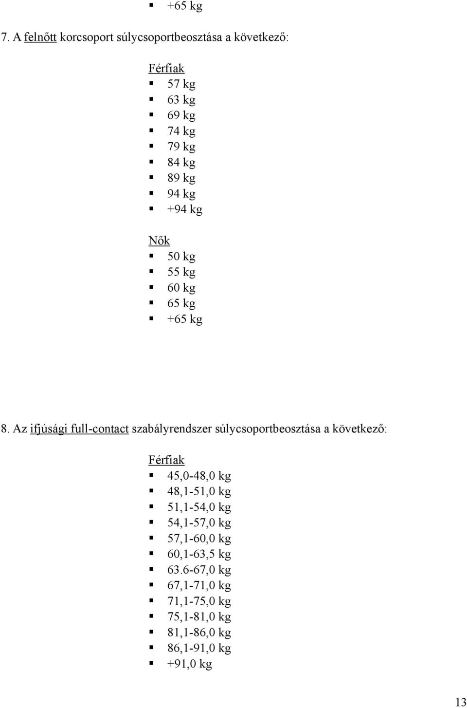 kg 94 kg +94 kg Nők 50 kg 55 kg 60 kg 65 kg +65 kg 8.