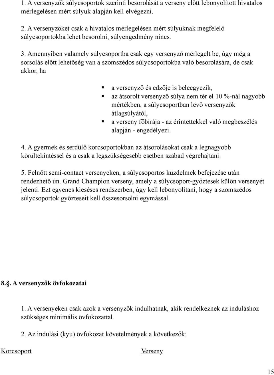 Amennyiben valamely súlycsoportba csak egy versenyző mérlegelt be, úgy még a sorsolás előtt lehetőség van a szomszédos súlycsoportokba való besorolására, de csak akkor, ha a versenyző és edzője is