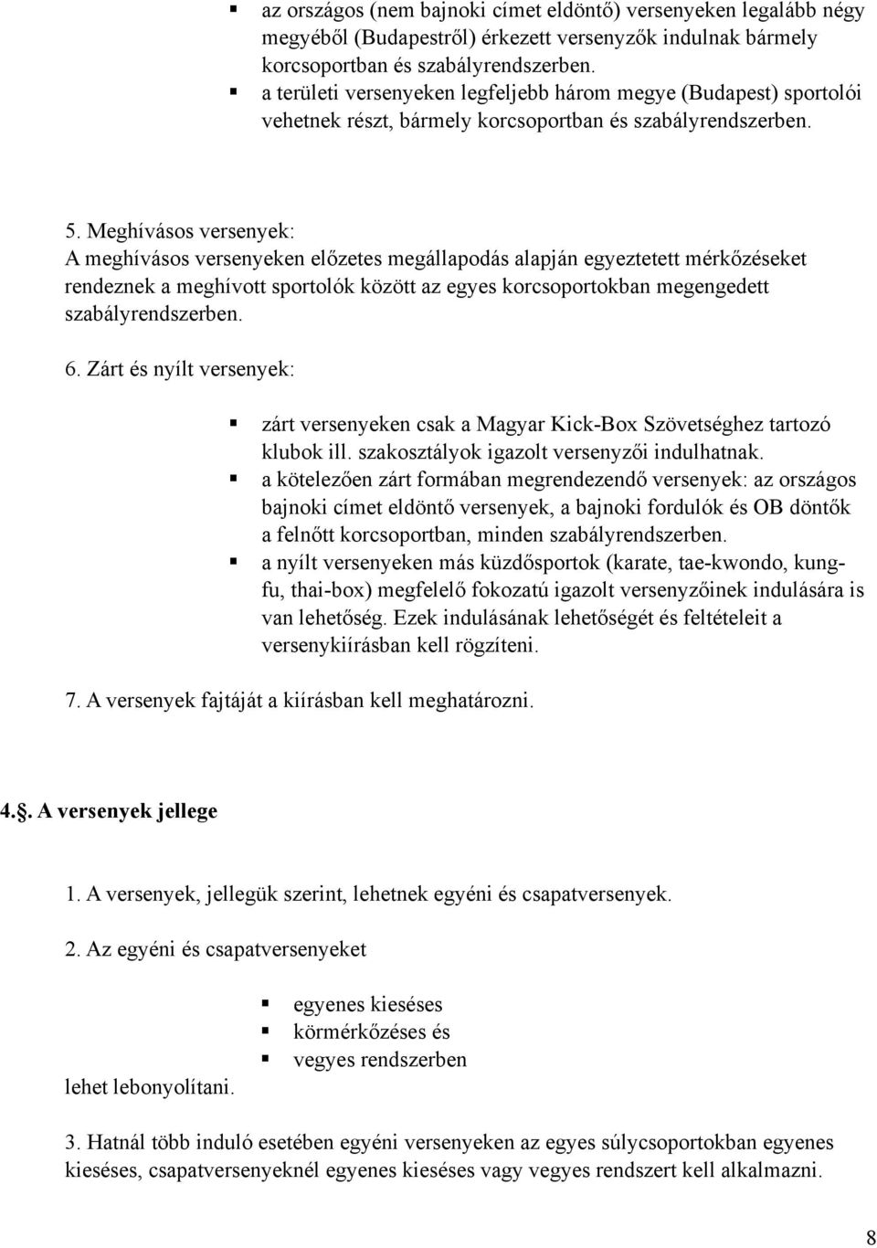 Meghívásos versenyek: A meghívásos versenyeken előzetes megállapodás alapján egyeztetett mérkőzéseket rendeznek a meghívott sportolók között az egyes korcsoportokban megengedett szabályrendszerben. 6.