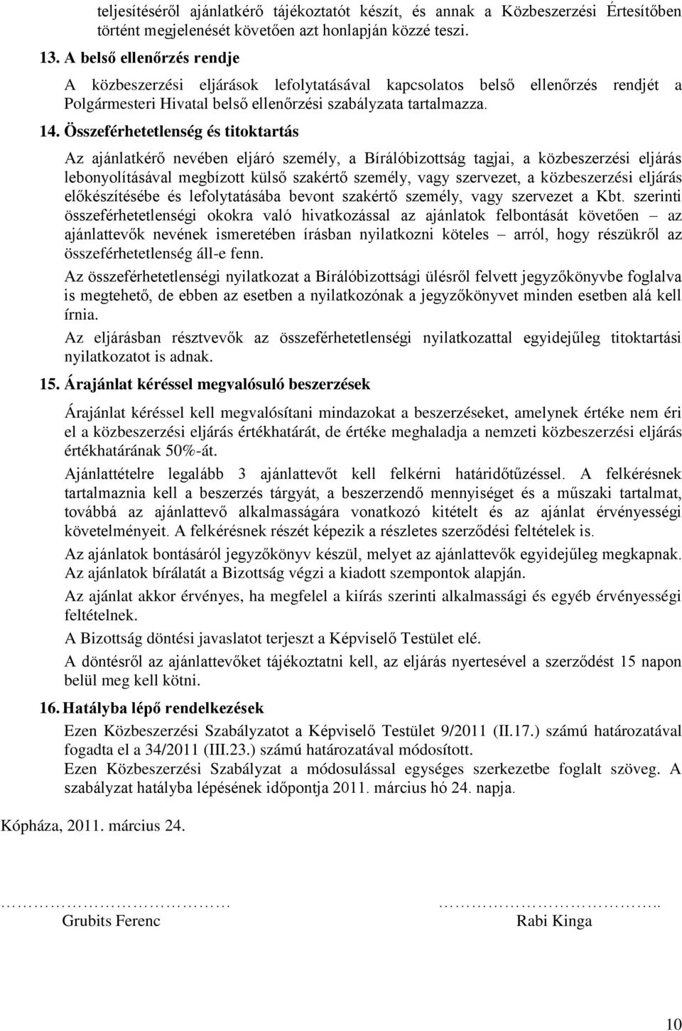 Összeférhetetlenség és titoktartás Az ajánlatkérő nevében eljáró személy, a Bírálóbizottság tagjai, a közbeszerzési eljárás lebonyolításával megbízott külső szakértő személy, vagy szervezet, a