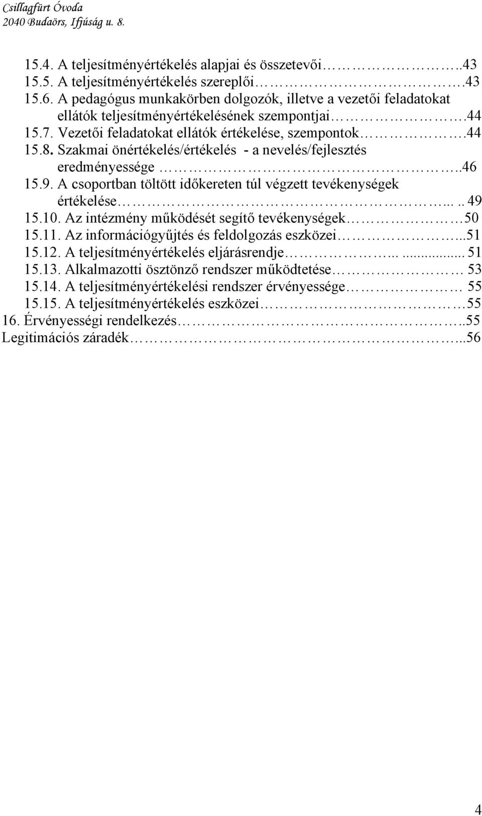 Szakmai önértékelés/értékelés - a nevelés/fejlesztés eredményessége..46 15.9. A csoportban töltött időkereten túl végzett tevékenységek értékelése..... 49 15.10.