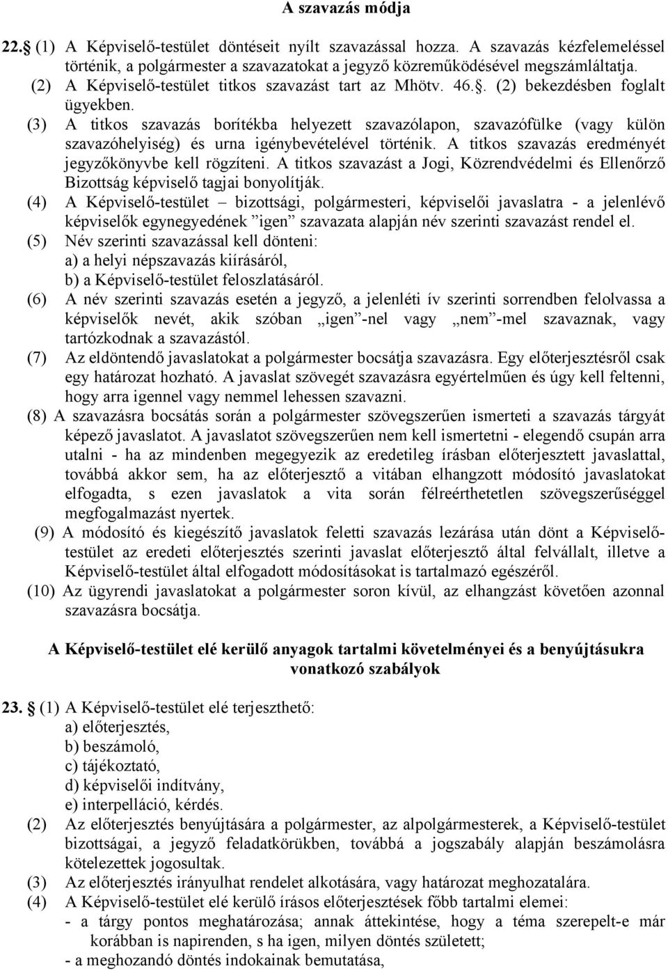 (3) A titkos szavazás borítékba helyezett szavazólapon, szavazófülke (vagy külön szavazóhelyiség) és urna igénybevételével történik. A titkos szavazás eredményét jegyzőkönyvbe kell rögzíteni.