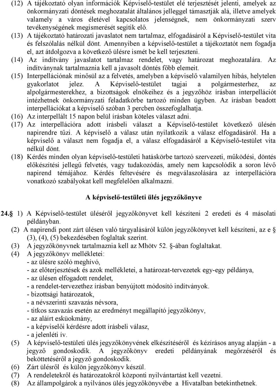 (13) A tájékoztató határozati javaslatot nem tartalmaz, elfogadásáról a Képviselő-testület vita és felszólalás nélkül dönt.