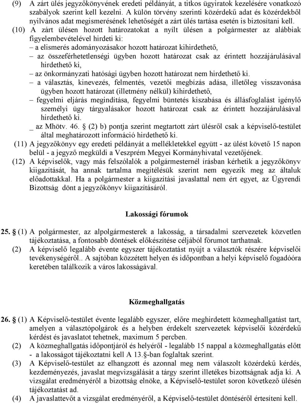 (10) A zárt ülésen hozott határozatokat a nyílt ülésen a polgármester az alábbiak figyelembevételével hirdeti ki: a elismerés adományozásakor hozott határozat kihirdethető, az összeférhetetlenségi