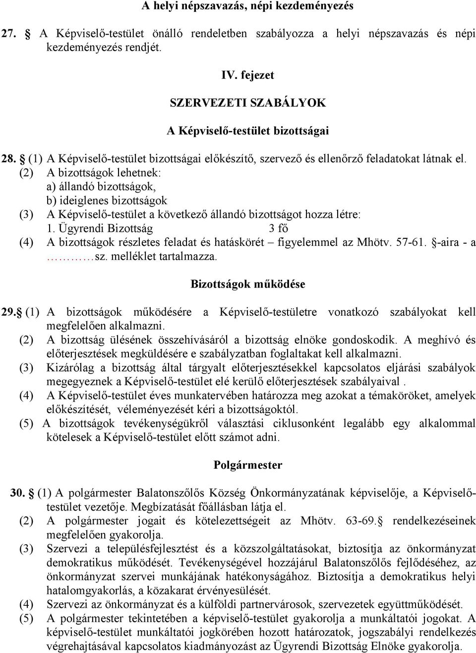 (2) A bizottságok lehetnek: a) állandó bizottságok, b) ideiglenes bizottságok (3) A Képviselő-testület a következő állandó bizottságot hozza létre: 1.