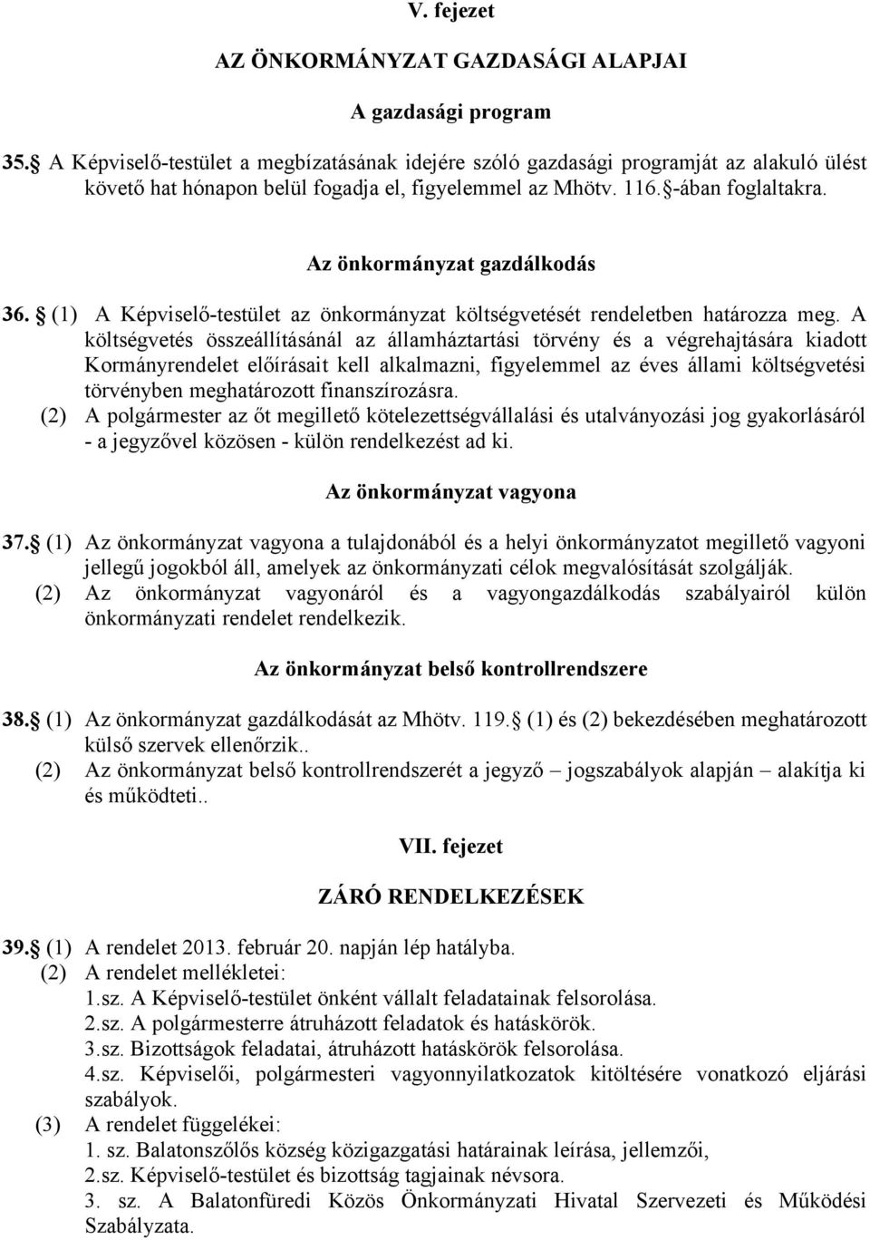 Az önkormányzat gazdálkodás 36. (1) A Képviselő-testület az önkormányzat költségvetését rendeletben határozza meg.