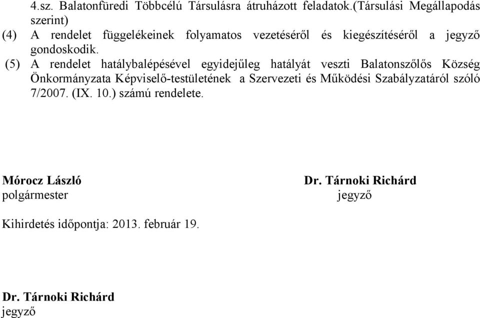 (5) A rendelet hatálybalépésével egyidejűleg hatályát veszti Balatonszőlős Község Önkormányzata Képviselő-testületének a