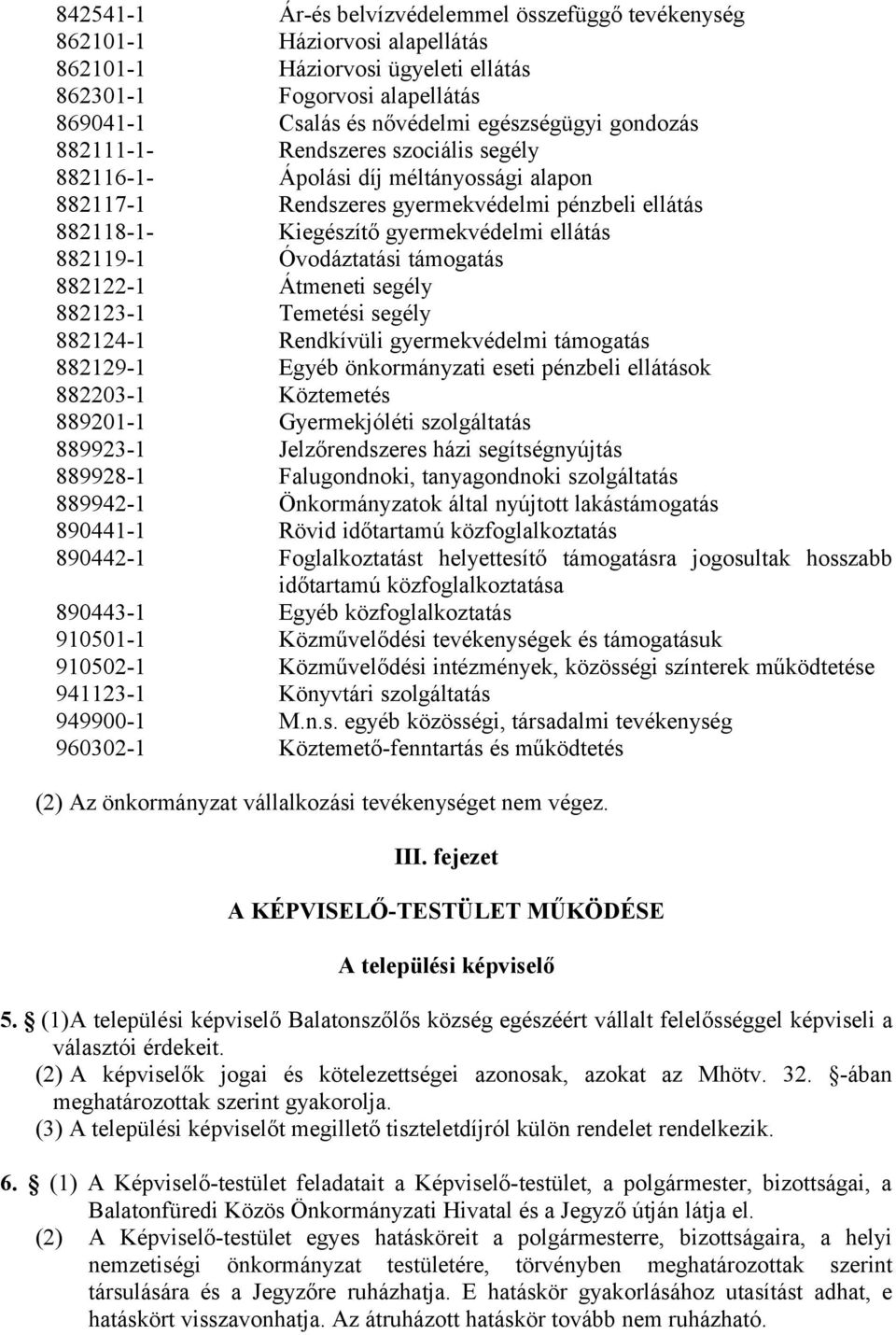 Óvodáztatási támogatás 882122-1 Átmeneti segély 882123-1 Temetési segély 882124-1 Rendkívüli gyermekvédelmi támogatás 882129-1 Egyéb önkormányzati eseti pénzbeli ellátások 882203-1 Köztemetés