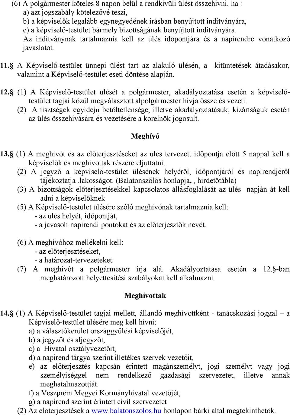 A Képviselő-testület ünnepi ülést tart az alakuló ülésén, a kitüntetések átadásakor, valamint a Képviselő-testület eseti döntése alapján. 12.