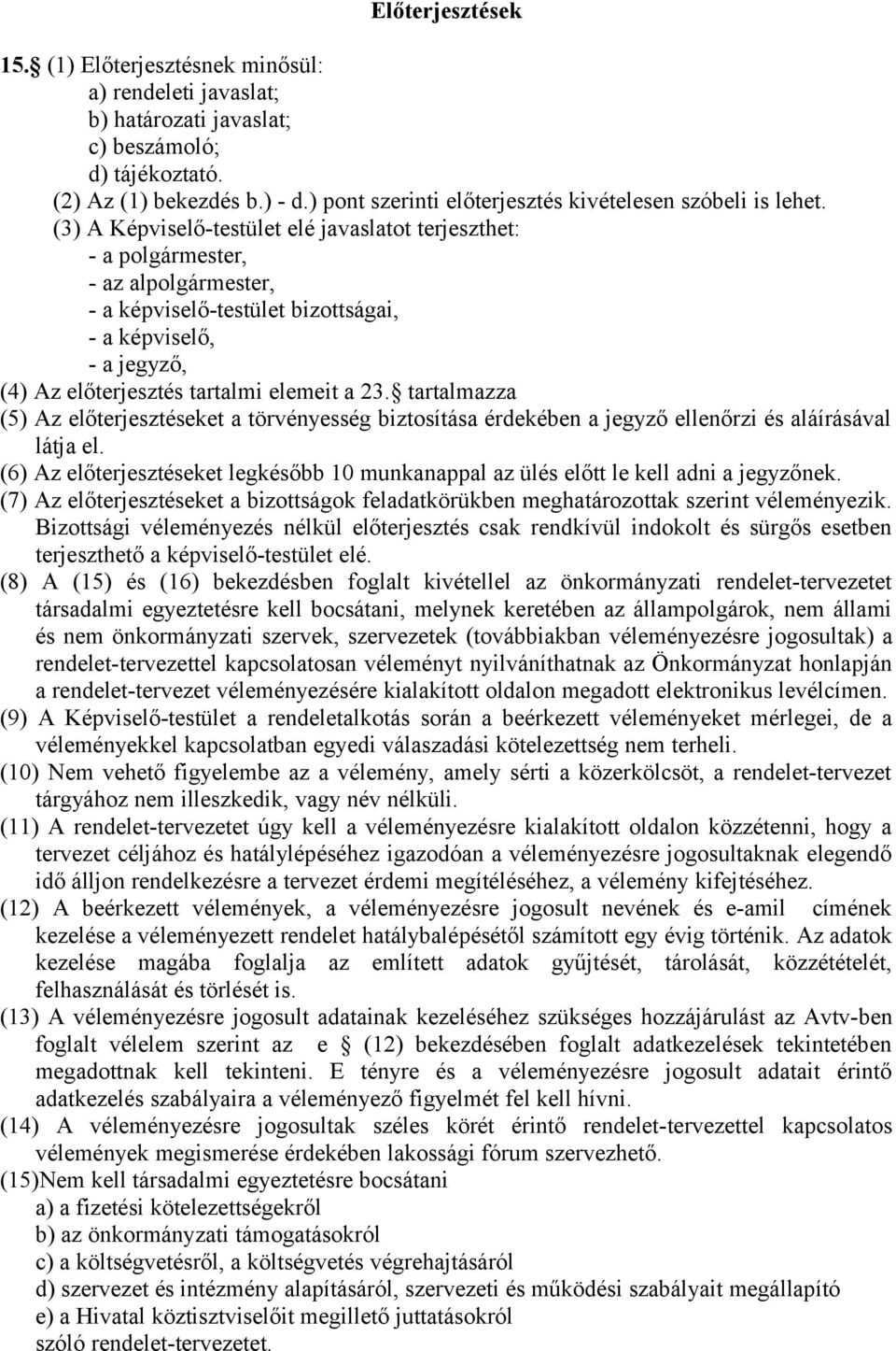 (3) A Képviselő-testület elé javaslatot terjeszthet: - a polgármester, - az alpolgármester, - a képviselő-testület bizottságai, - a képviselő, - a jegyző, (4) Az előterjesztés tartalmi elemeit a 23.