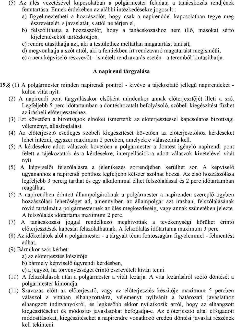 felszólíthatja a hozzászólót, hogy a tanácskozáshoz nem illő, másokat sértő kijelentésektől tartózkodjon, c) rendre utasíthatja azt, aki a testülethez méltatlan magatartást tanúsít, d) megvonhatja a