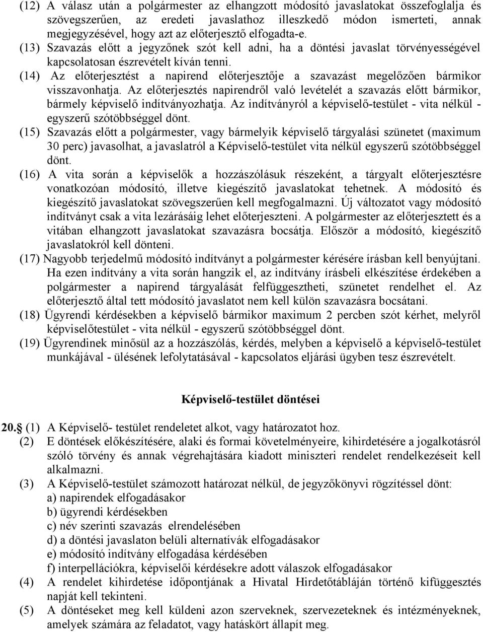 (14) Az előterjesztést a napirend előterjesztője a szavazást megelőzően bármikor visszavonhatja.