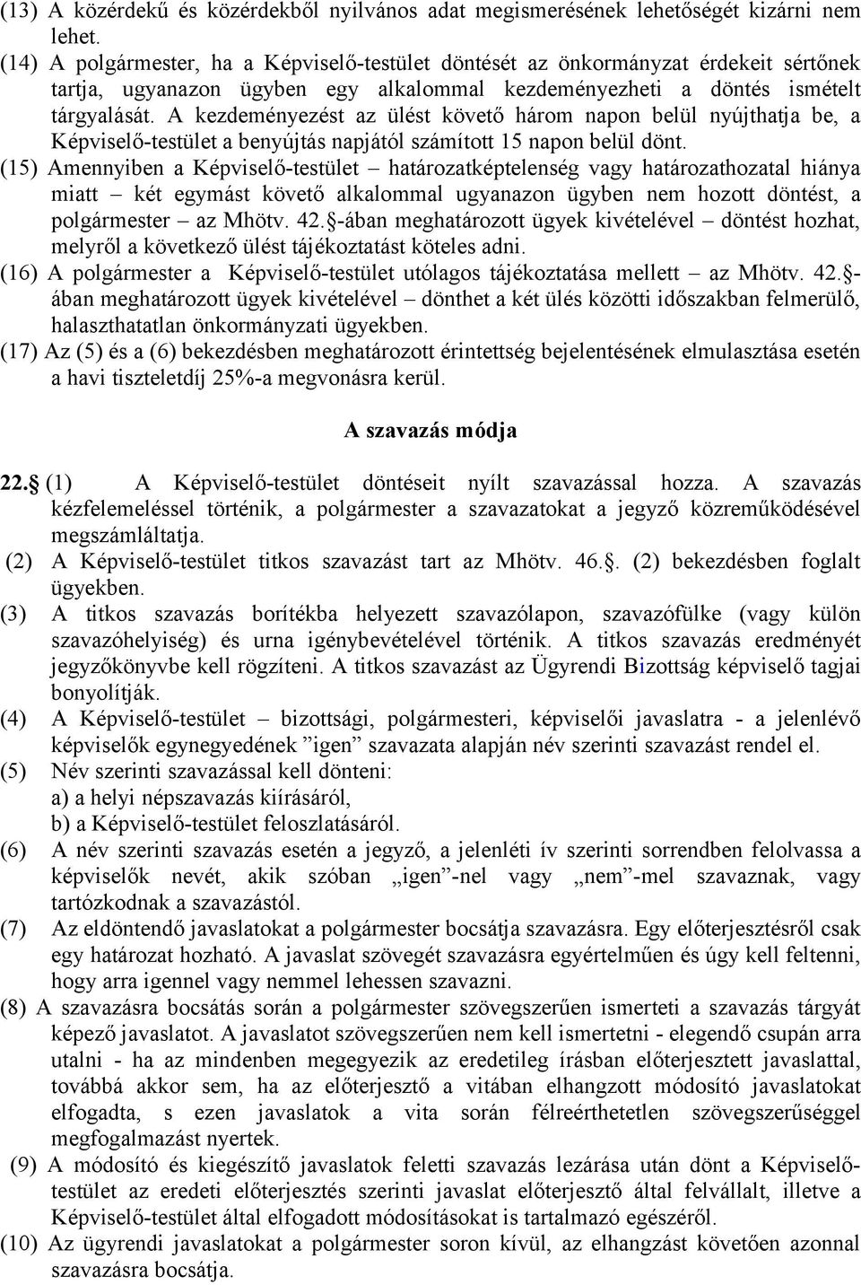 A kezdeményezést az ülést követő három napon belül nyújthatja be, a Képviselő-testület a benyújtás napjától számított 15 napon belül dönt.