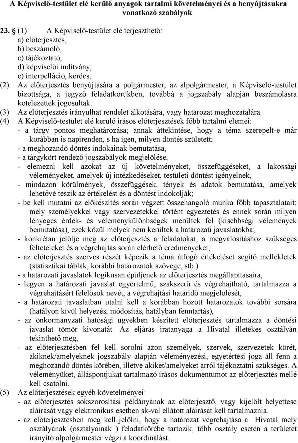 (2) Az előterjesztés benyújtására a polgármester, az alpolgármester, a Képviselő-testület bizottsága, a jegyző feladatkörükben, továbbá a jogszabály alapján beszámolásra kötelezettek jogosultak.