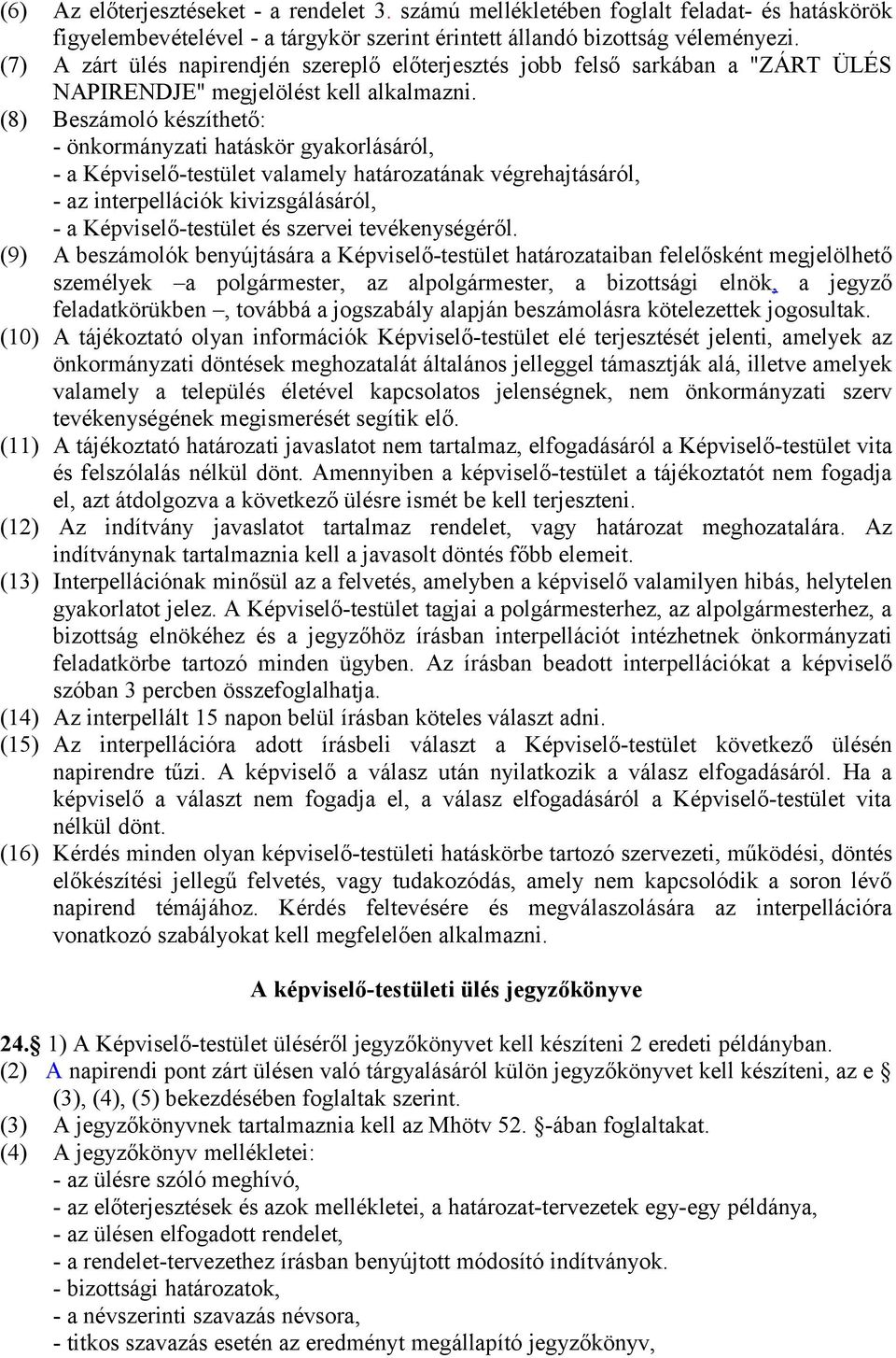 (8) Beszámoló készíthető: - önkormányzati hatáskör gyakorlásáról, - a Képviselő-testület valamely határozatának végrehajtásáról, - az interpellációk kivizsgálásáról, - a Képviselő-testület és szervei