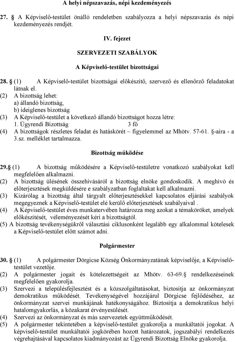 (2) A bizottság lehet: a) állandó bizottság, b) ideiglenes bizottság (3) A Képviselő-testület a következő állandó bizottságot hozza létre: 1.