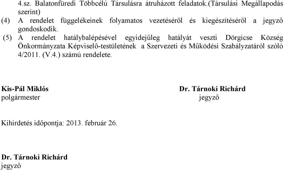 (5) A rendelet hatálybalépésével egyidejűleg hatályát veszti Dörgicse Község Önkormányzata Képviselő-testületének a