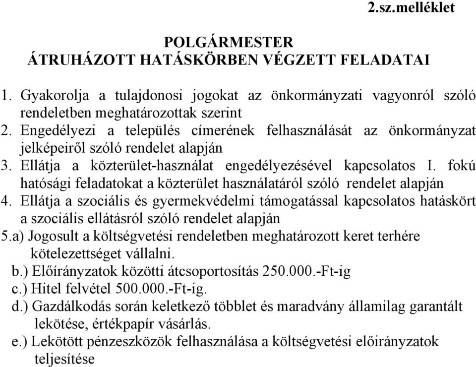 fokú hatósági feladatokat a közterület használatáról szóló rendelet alapján 4. Ellátja a szociális és gyermekvédelmi támogatással kapcsolatos hatáskört a szociális ellátásról szóló rendelet alapján 5.