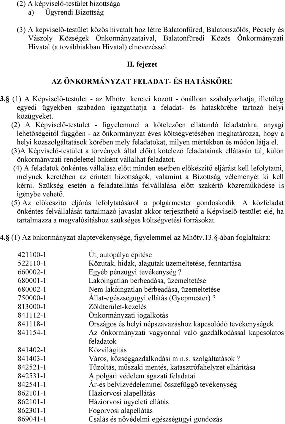 keretei között - önállóan szabályozhatja, illetőleg egyedi ügyekben szabadon igazgathatja a feladat- és hatáskörébe tartozó helyi közügyeket.