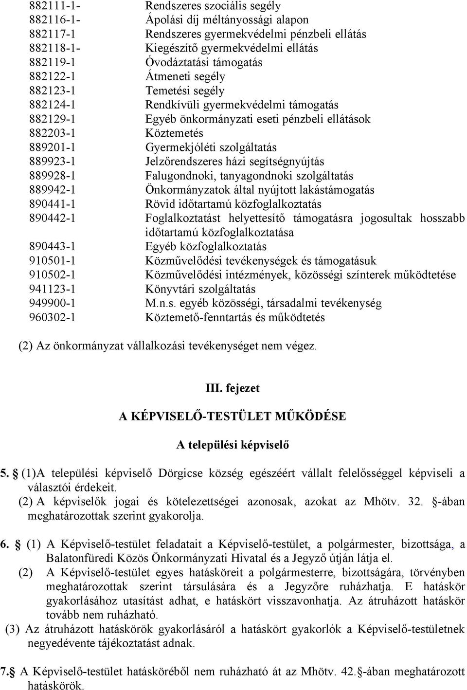 Gyermekjóléti szolgáltatás 889923-1 Jelzőrendszeres házi segítségnyújtás 889928-1 Falugondnoki, tanyagondnoki szolgáltatás 889942-1 Önkormányzatok által nyújtott lakástámogatás 890441-1 Rövid