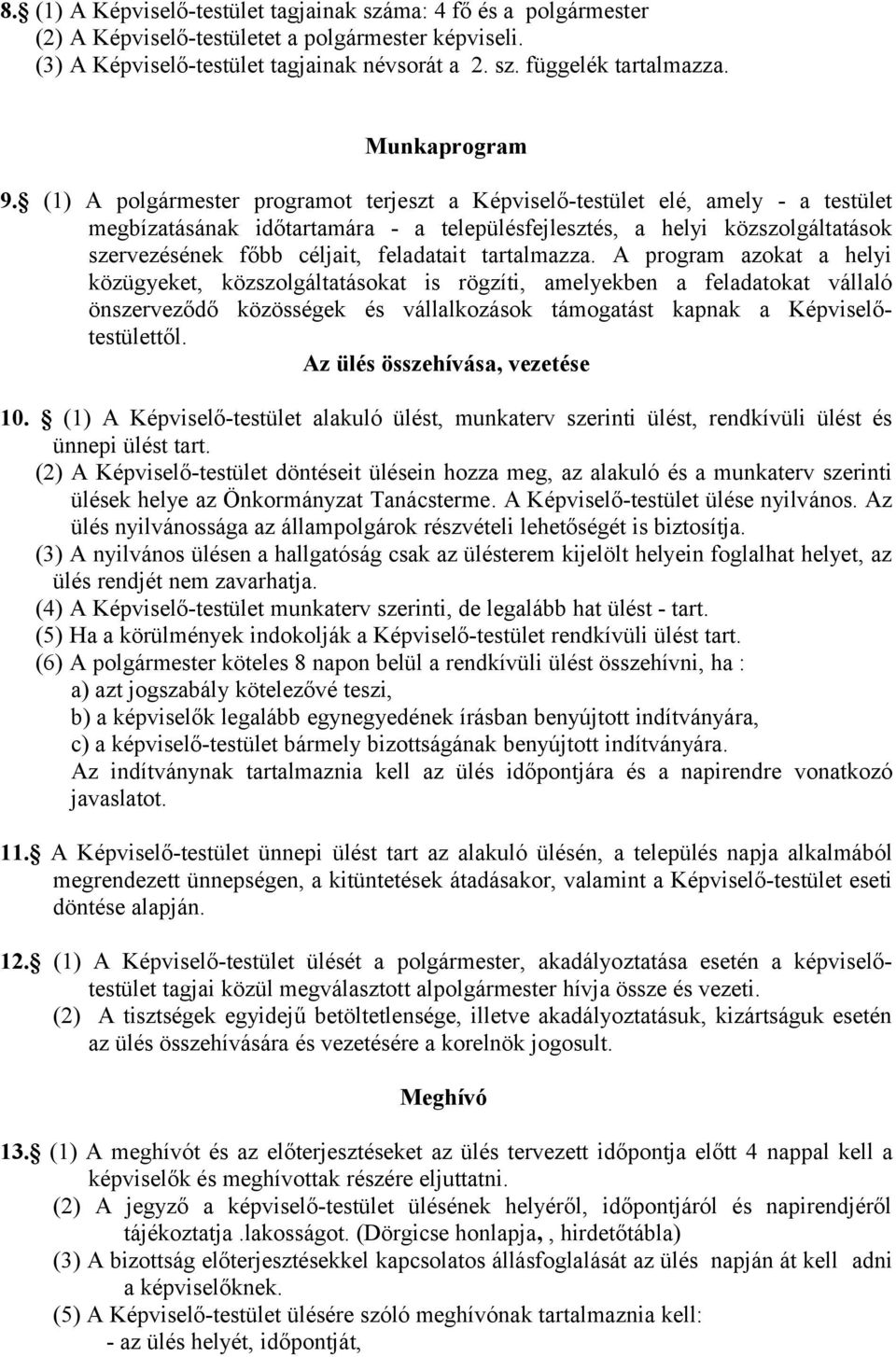 (1) A polgármester programot terjeszt a Képviselő-testület elé, amely - a testület megbízatásának időtartamára - a településfejlesztés, a helyi közszolgáltatások szervezésének főbb céljait,