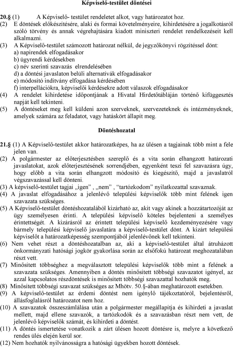 (3) A Képviselő-testület számozott határozat nélkül, de jegyzőkönyvi rögzítéssel dönt: a) napirendek elfogadásakor b) ügyrendi kérdésekben c) név szerinti szavazás elrendelésében d) a döntési