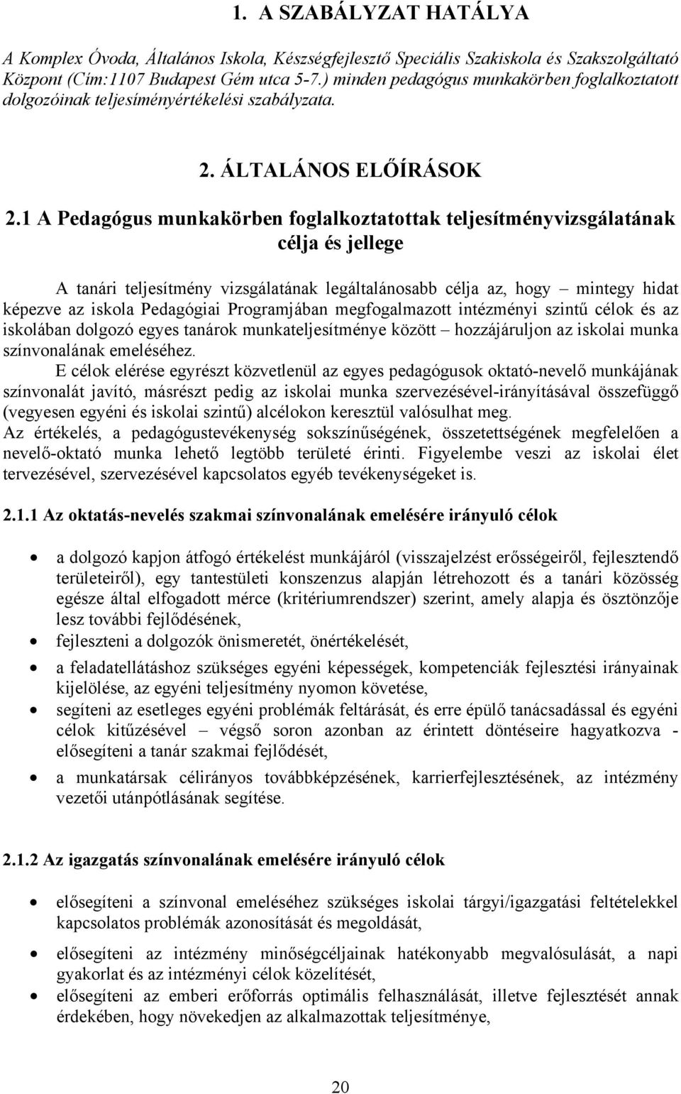 1 A Pedagógus munkakörben foglalkoztatottak teljesítményvizsgálatának célja és jellege A tanári teljesítmény vizsgálatának legáltalánosabb célja az, hogy mintegy hidat képezve az iskola Pedagógiai