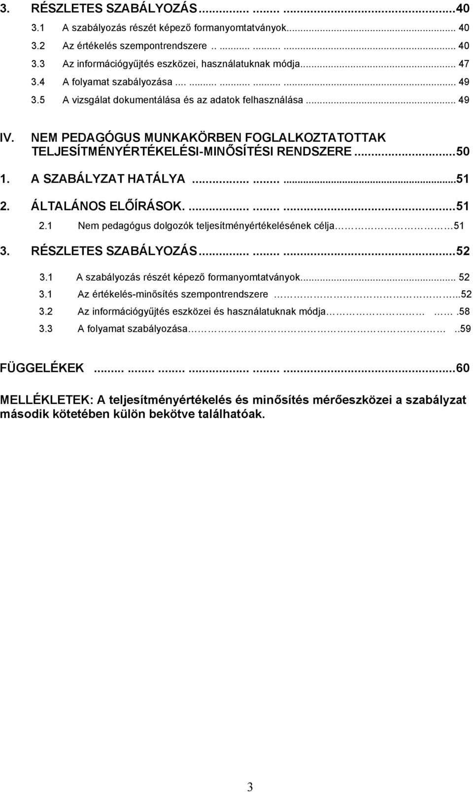 NEM PEDAGÓGUS MUNKAKÖRBEN FOGLALKOZTATOTTAK TELJESÍTMÉNYÉRTÉKELÉSI-MINŐSÍTÉSI RENDSZERE...50 1. A SZABÁLYZAT HATÁLYA.........51 2. ÁLTALÁNOS ELŐÍRÁSOK..........51 2.1 Nem pedagógus dolgozók teljesítményértékelésének célja 51 3.