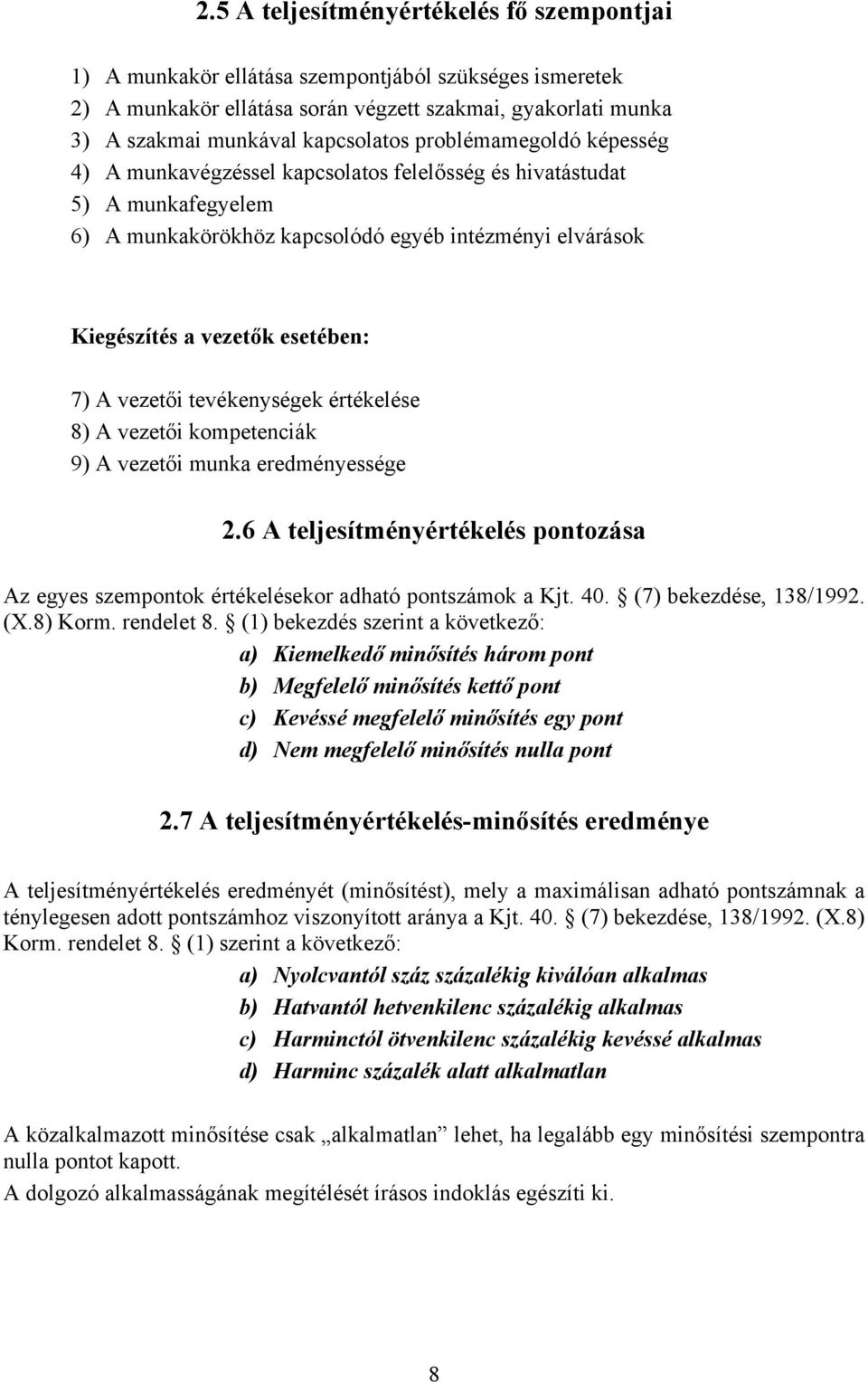 vezetői tevékenységek értékelése 8) A vezetői kompetenciák 9) A vezetői munka eredményessége 2.6 A teljesítményértékelés pontozása Az egyes szempontok értékelésekor adható pontszámok a Kjt. 40.