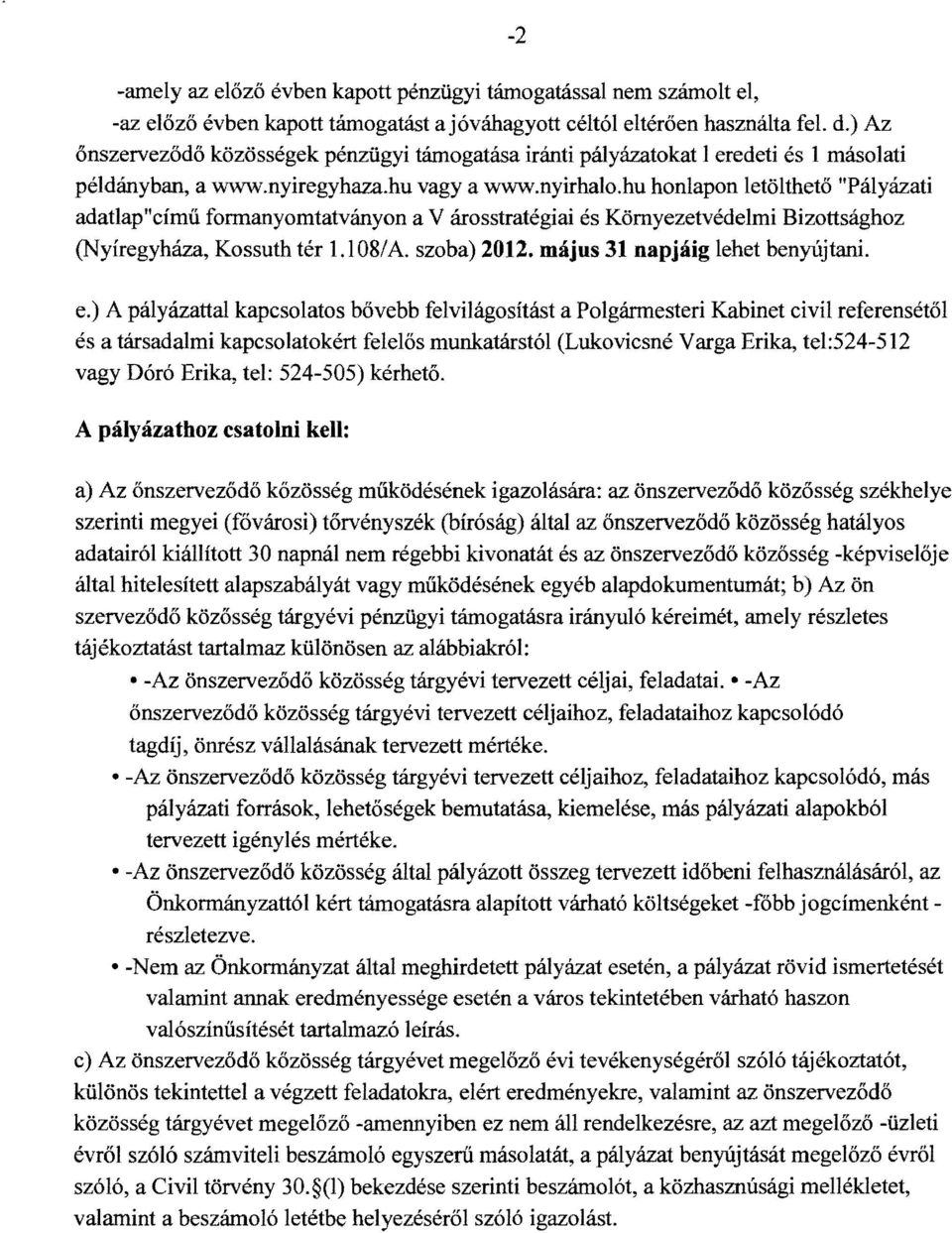 hu honlapon letölthető "Pályázati adatlap"című formanyomtatványon a V árosstratégiai és Környezetvédelmi Bizottsághoz (Nyíregyháza, Kossuth tér 1.108/ A. szoba) 2012.