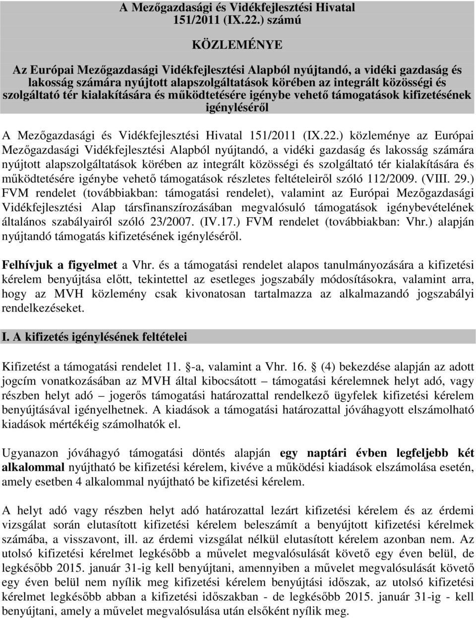 kialakítására és működtetésére igénybe vehető támogatások kifizetésének igényléséről ) közleménye az Európai Mezőgazdasági Vidékfejlesztési Alapból nyújtandó, a vidéki gazdaság és lakosság számára