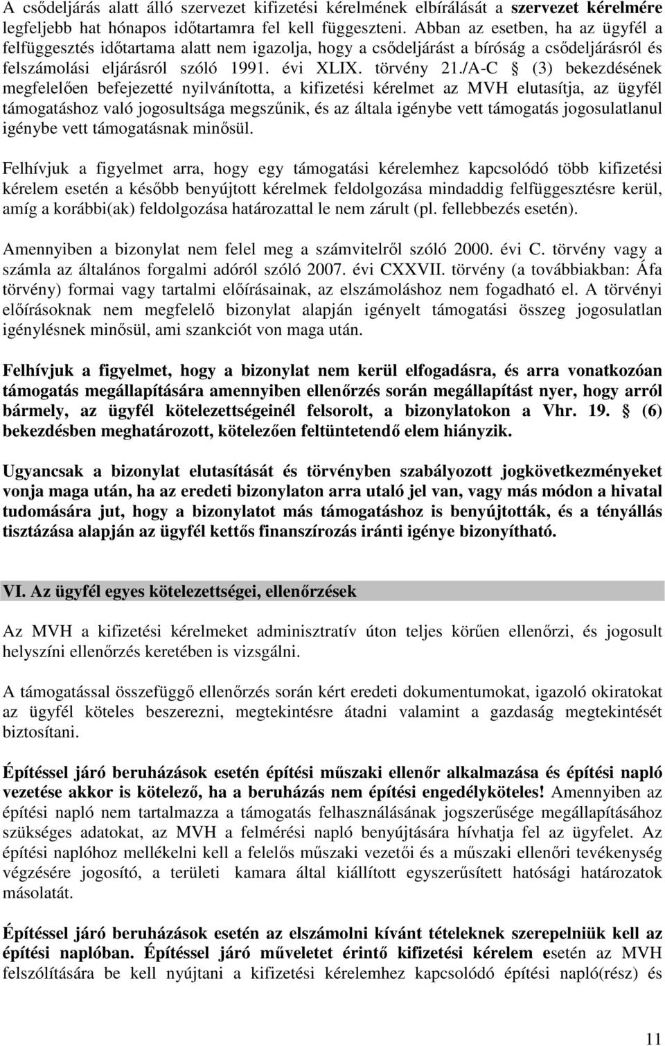 /A-C (3) bekezdésének megfelelően befejezetté nyilvánította, a kifizetési kérelmet az MVH elutasítja, az ügyfél támogatáshoz való jogosultsága megszűnik, és az általa igénybe vett támogatás