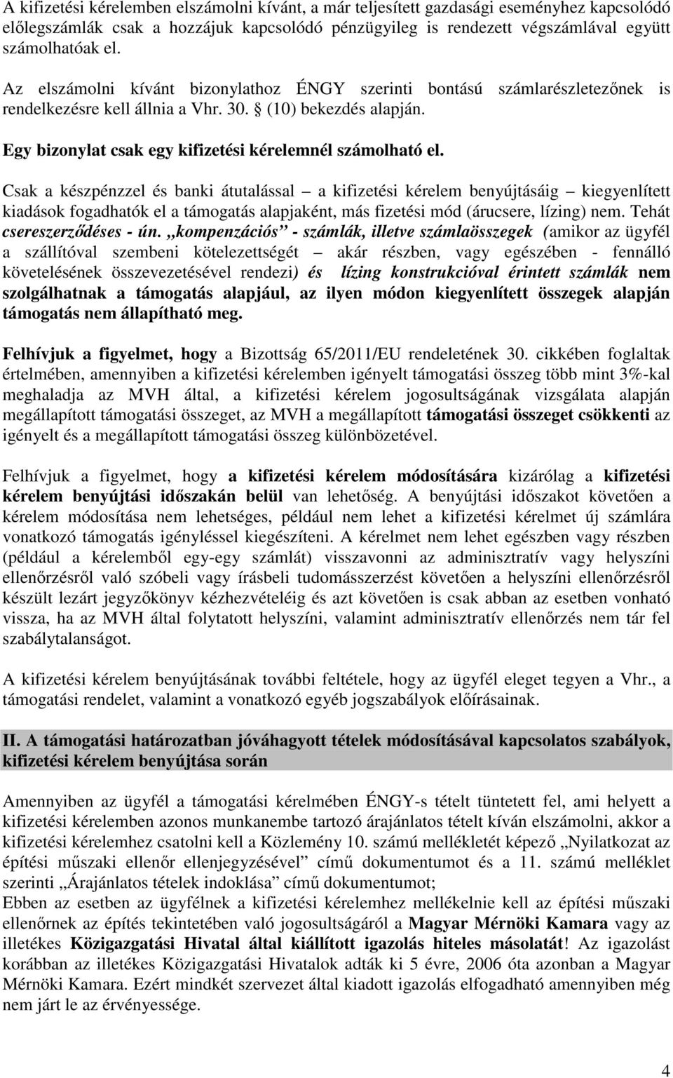 Csak a készpénzzel és banki átutalással a kifizetési kérelem benyújtásáig kiegyenlített kiadások fogadhatók el a támogatás alapjaként, más fizetési mód (árucsere, lízing) nem.