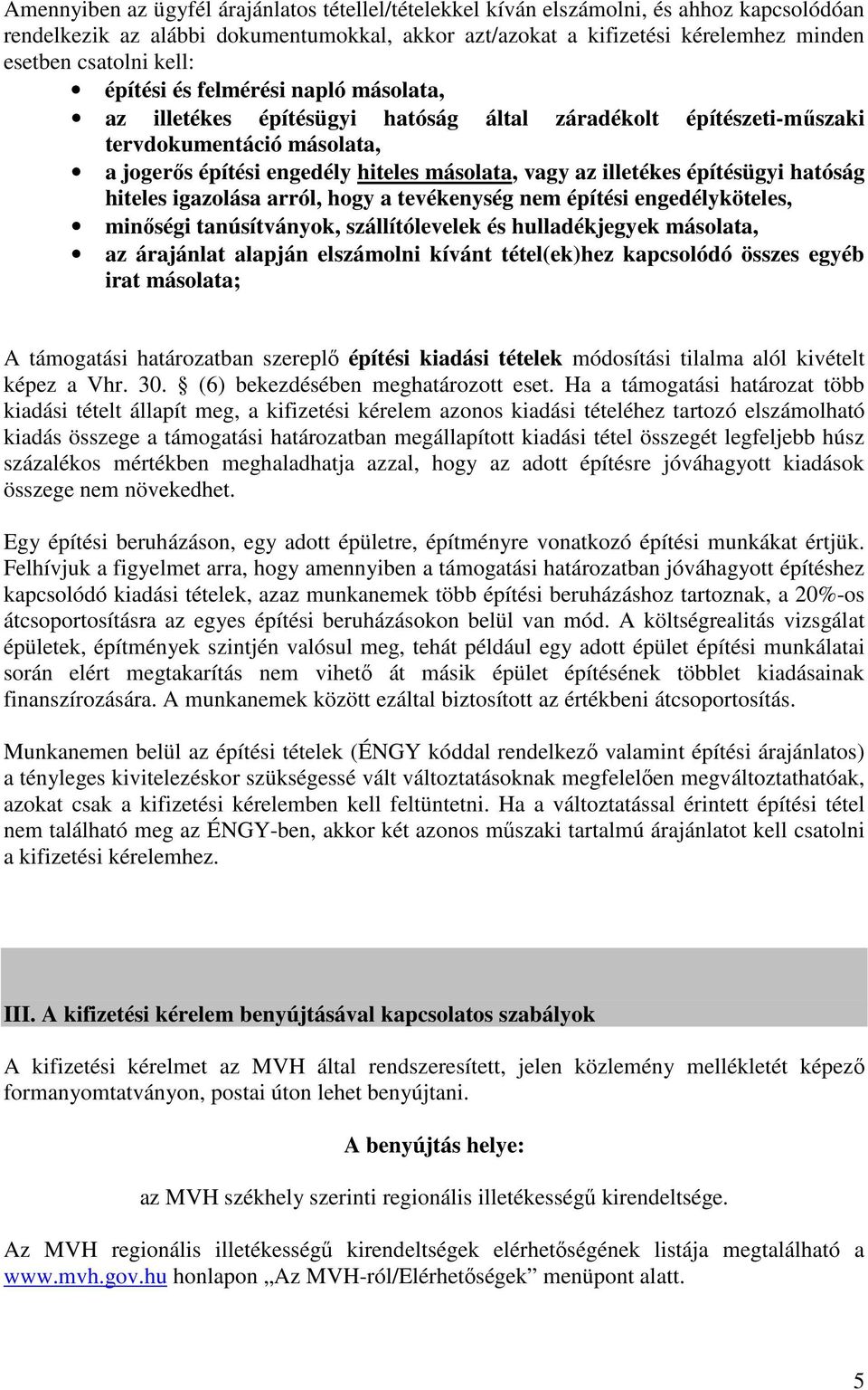 illetékes építésügyi hatóság hiteles igazolása arról, hogy a tevékenység nem építési engedélyköteles, minőségi tanúsítványok, szállítólevelek és hulladékjegyek másolata, az árajánlat alapján