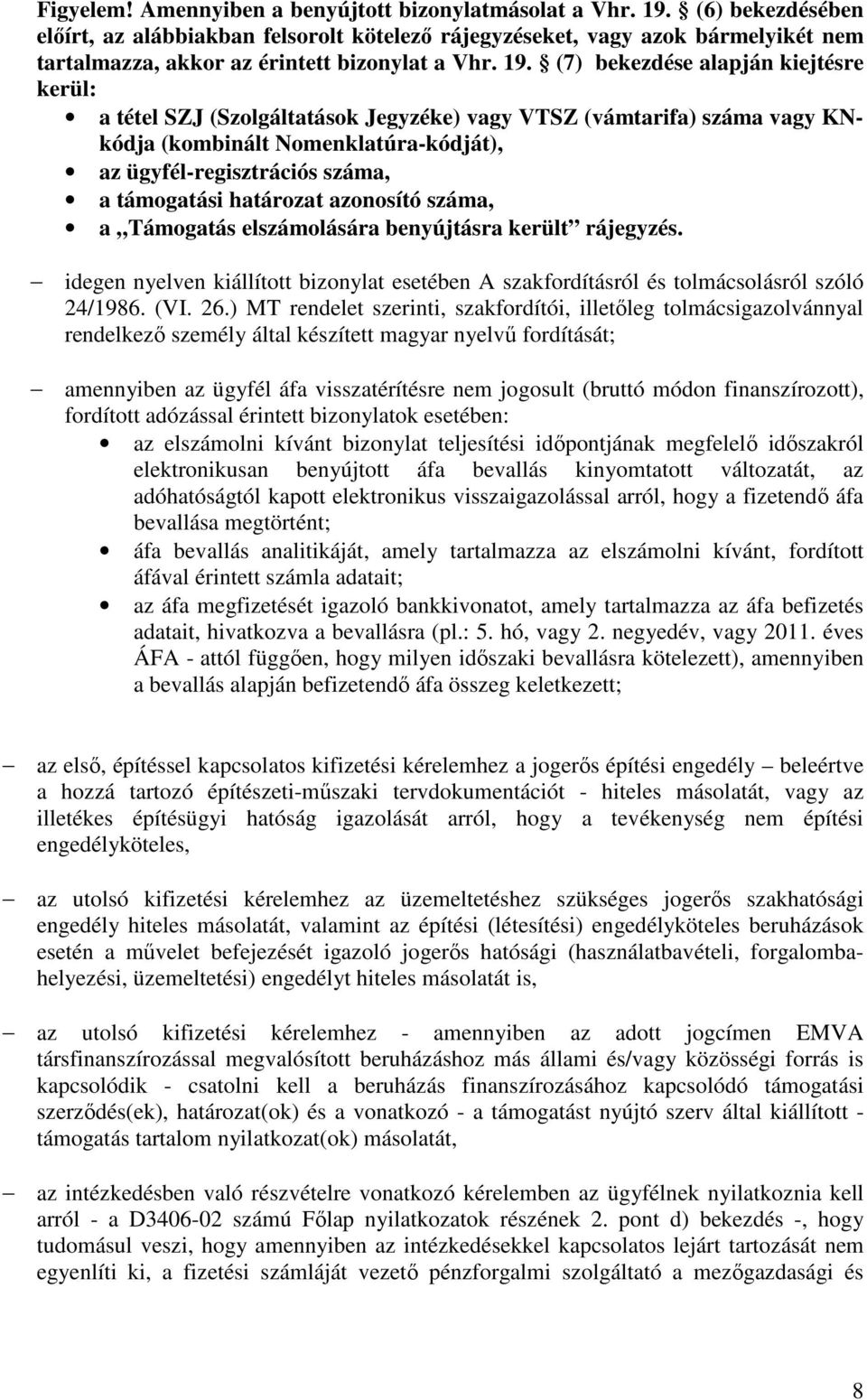 (7) bekezdése alapján kiejtésre kerül: a tétel SZJ (Szolgáltatások Jegyzéke) vagy VTSZ (vámtarifa) száma vagy KNkódja (kombinált Nomenklatúra-kódját), az ügyfél-regisztrációs száma, a támogatási