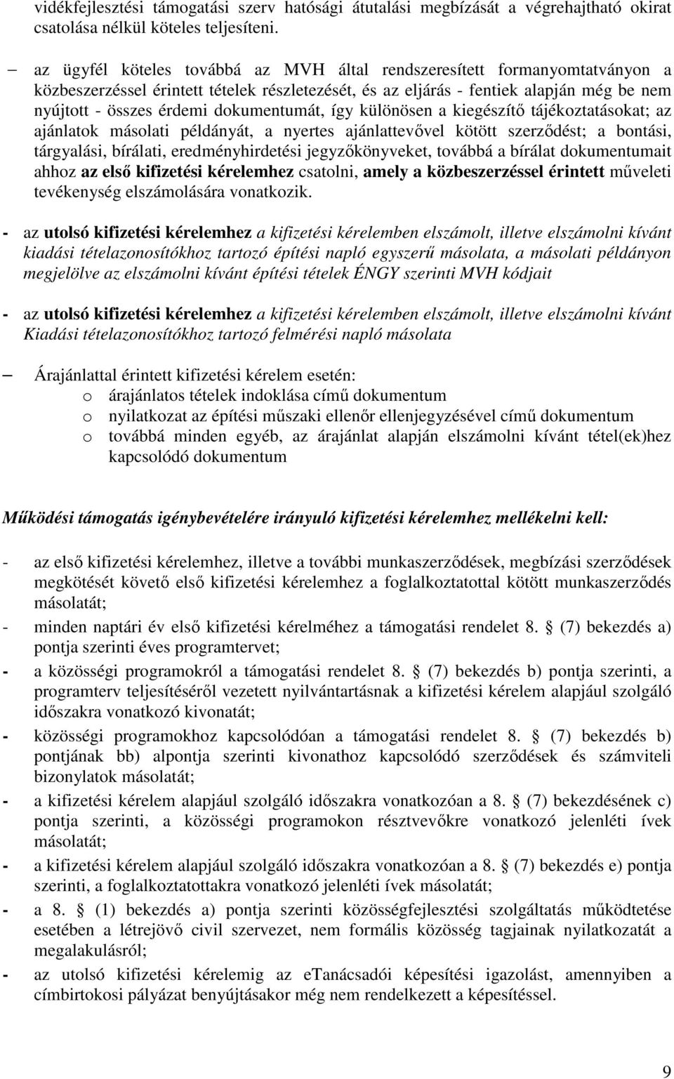 dokumentumát, így különösen a kiegészítő tájékoztatásokat; az ajánlatok másolati példányát, a nyertes ajánlattevővel kötött szerződést; a bontási, tárgyalási, bírálati, eredményhirdetési