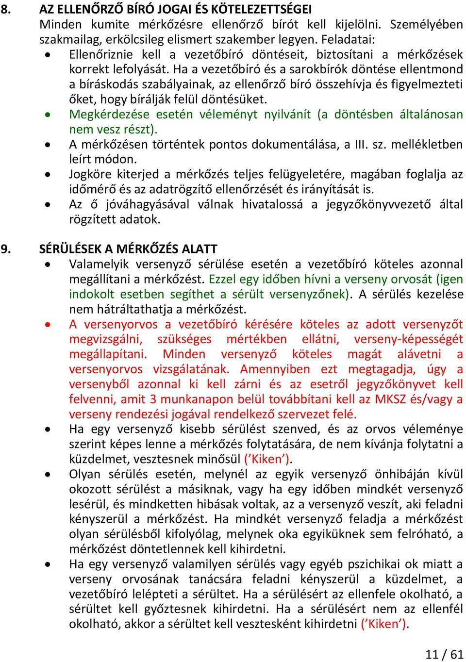 Ha a vezetőbíró és a sarokbírók döntése ellentmond a bíráskodás szabályainak, az ellenőrző bíró összehívja és figyelmezteti őket, hogy bírálják felül döntésüket.