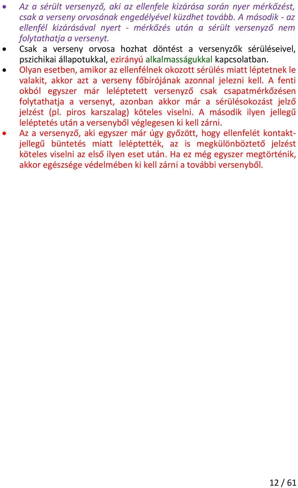 Csak a verseny orvosa hozhat döntést a versenyzők sérüléseivel, pszichikai állapotukkal, ezirányú alkalmasságukkal kapcsolatban.