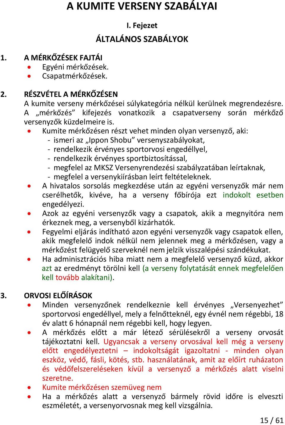 Kumite mérkőzésen részt vehet minden olyan versenyző, aki: - ismeri az Ippon Shobu versenyszabályokat, - rendelkezik érvényes sportorvosi engedéllyel, - rendelkezik érvényes sportbiztosítással, -