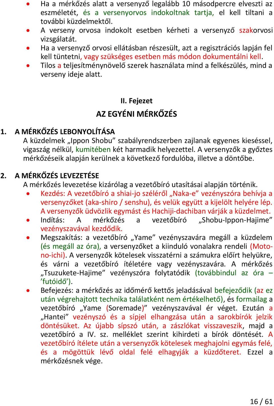 Ha a versenyző orvosi ellátásban részesült, azt a regisztrációs lapján fel kell tüntetni, vagy szükséges esetben más módon dokumentálni kell.