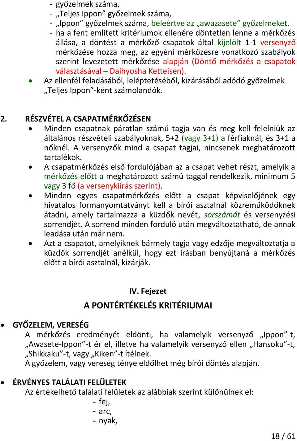 szerint levezetett mérkőzése alapján (Döntő mérkőzés a csapatok választásával Daihyosha Ketteisen). Az ellenfél feladásából, leléptetéséből, kizárásából adódó győzelmek Teljes Ippon -ként számolandók.