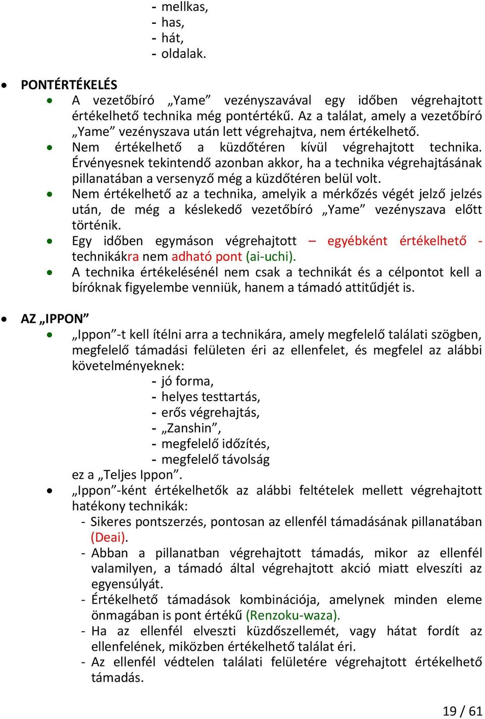 Érvényesnek tekintendő azonban akkor, ha a technika végrehajtásának pillanatában a versenyző még a küzdőtéren belül volt.