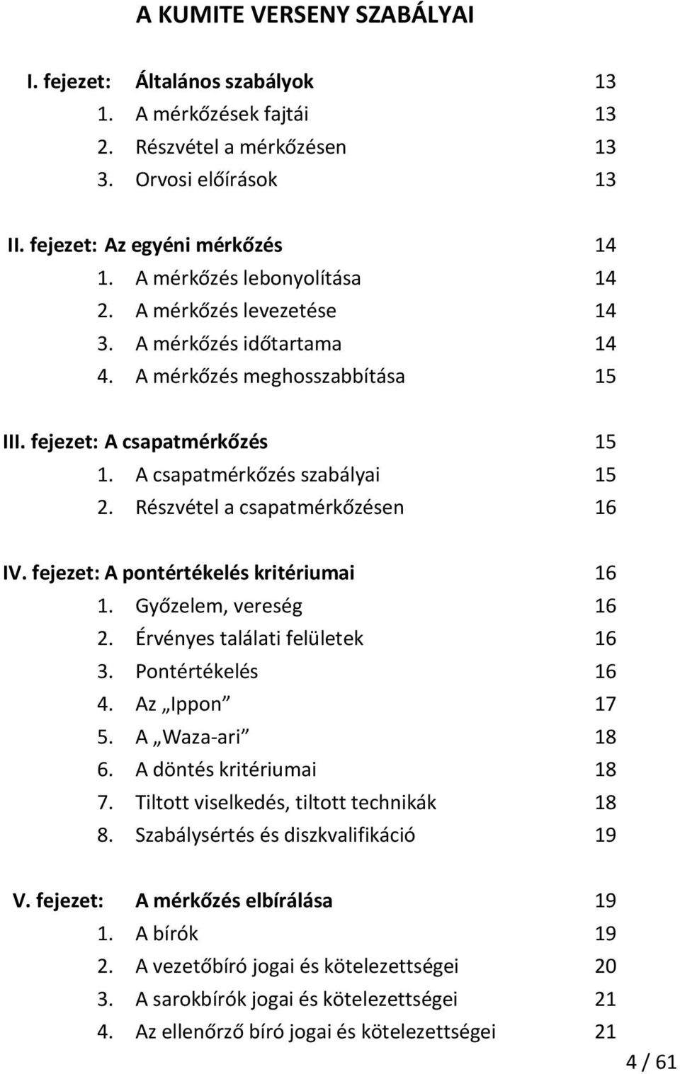 Részvétel a csapatmérkőzésen 16 IV. fejezet: A pontértékelés kritériumai 16 1. Győzelem, vereség 16 2. Érvényes találati felületek 16 3. Pontértékelés 16 4. Az Ippon 17 5. A Waza-ari 18 6.