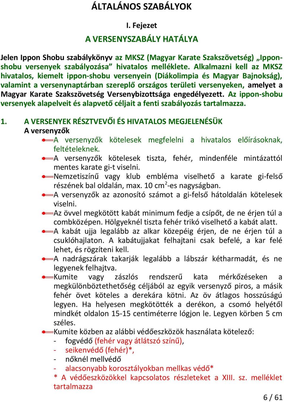 Szakszövetség Versenybizottsága engedélyezett. Az ippon-shobu versenyek alapelveit és alapvető céljait a fenti szabályozás tartalmazza. 1.