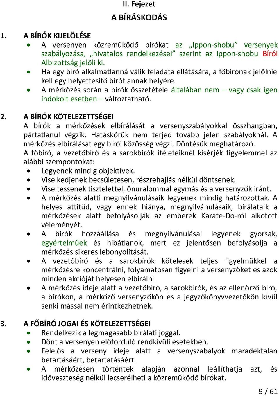 A mérkőzés során a bírók összetétele általában nem vagy csak igen indokolt esetben változtatható. 2.