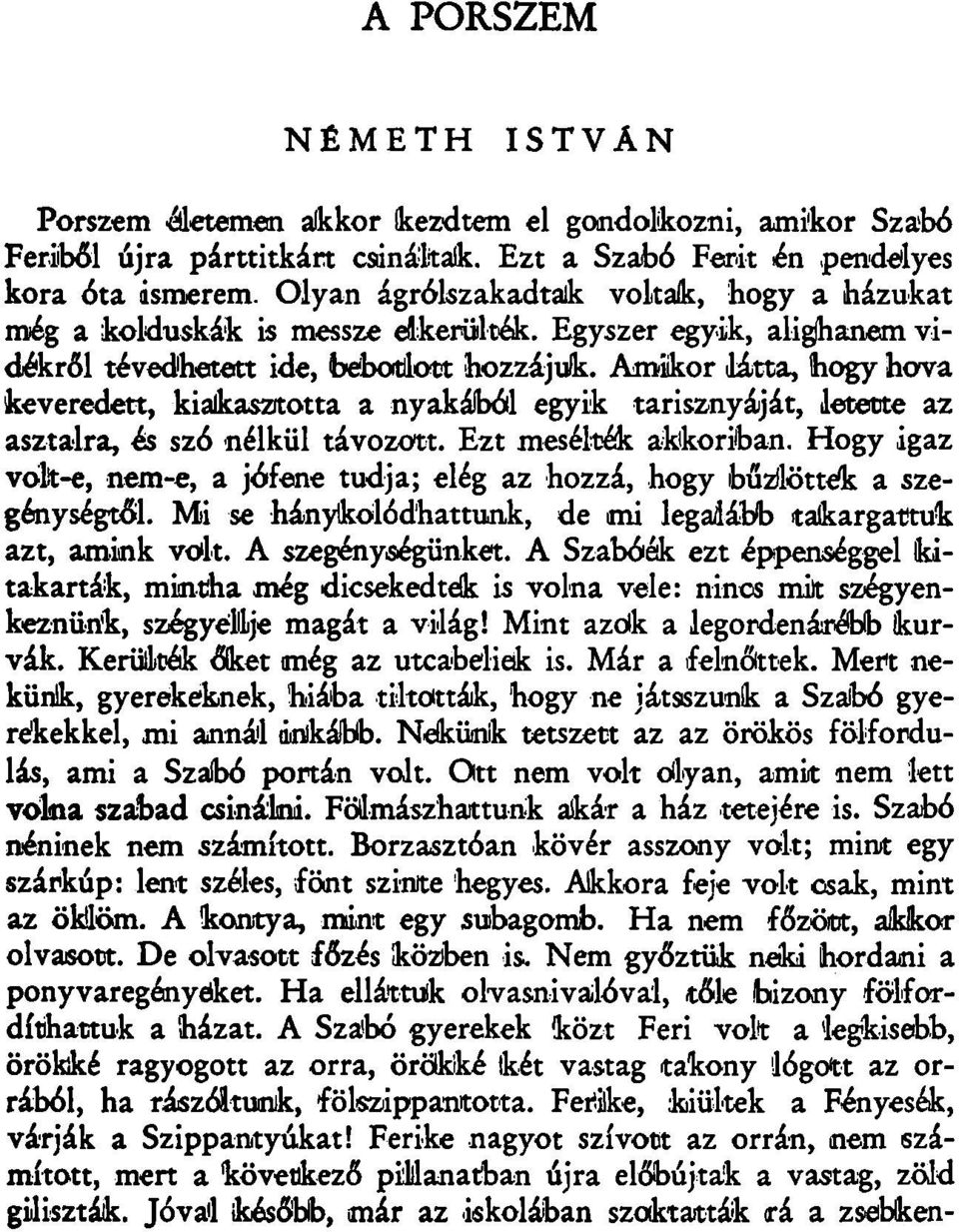 Amikor látta, Ihogy hova keveredett, kialkaszitotta a nyakából egyik tarisznyáját, letette az asztalra, és szó nélkül távozott. Ezt mesélték akkoriban.