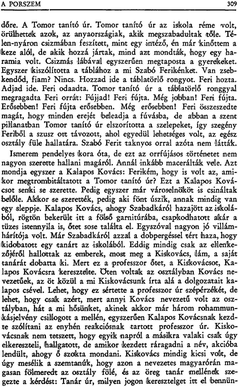 Egyszer kiszólította a táblához a mi Szabó Ferikénkelt. Van zsebkendőd, fiam? Nincs. Hozzad ide a táblatörlő rongyot. Feri hozta. Adjad ide. Feri odaadta.